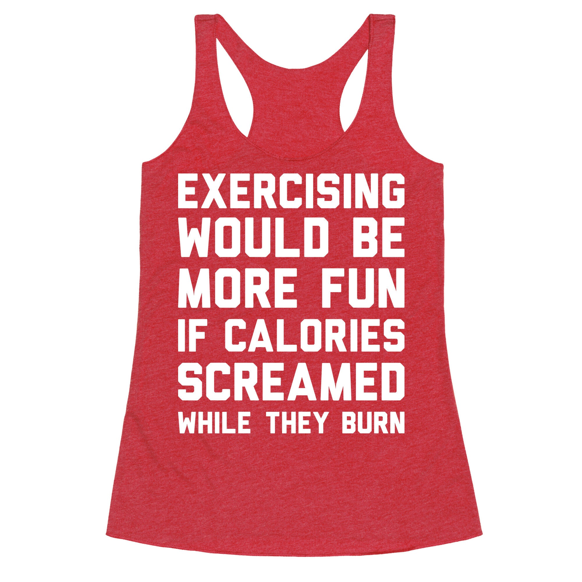 Exercising Would Be More Fun If Calories Screamed While They Burn Racerback Tank