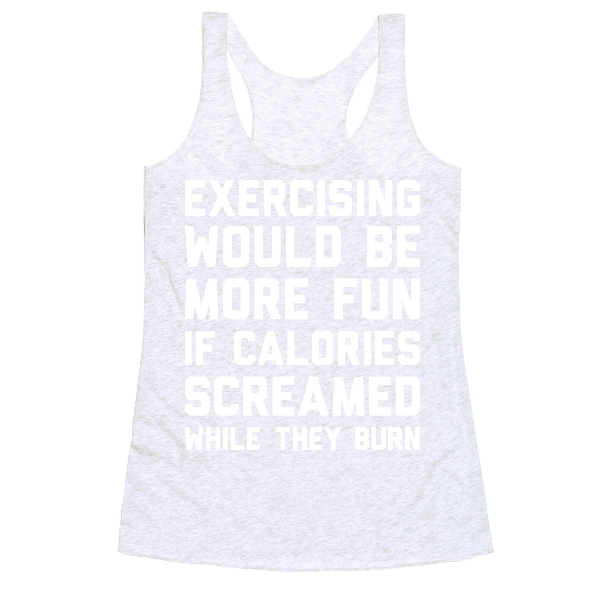 Exercising Would Be More Fun If Calories Screamed While They Burn Racerback Tank