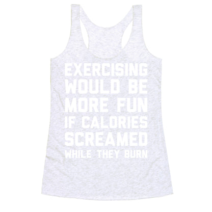 Exercising Would Be More Fun If Calories Screamed While They Burn Racerback Tank