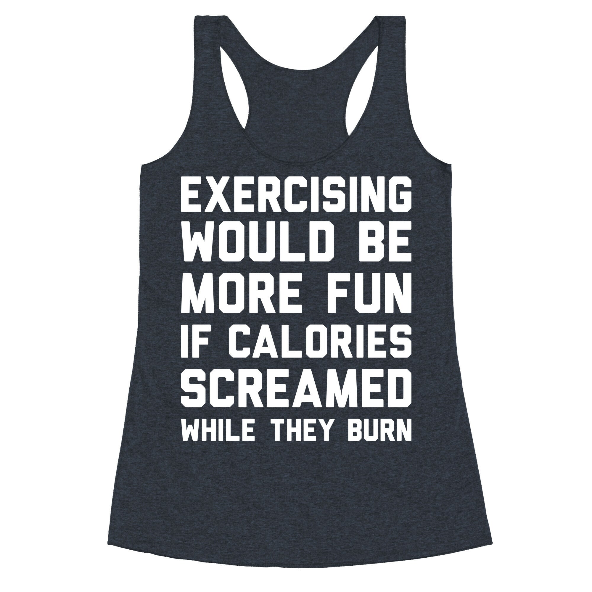 Exercising Would Be More Fun If Calories Screamed While They Burn Racerback Tank
