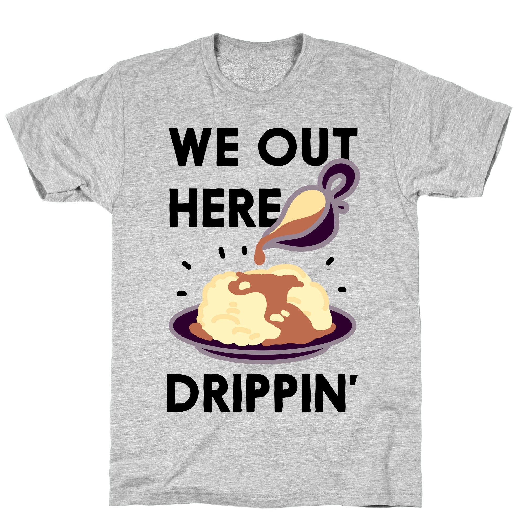 We Out Here Drippin' Gravy T-Shirt