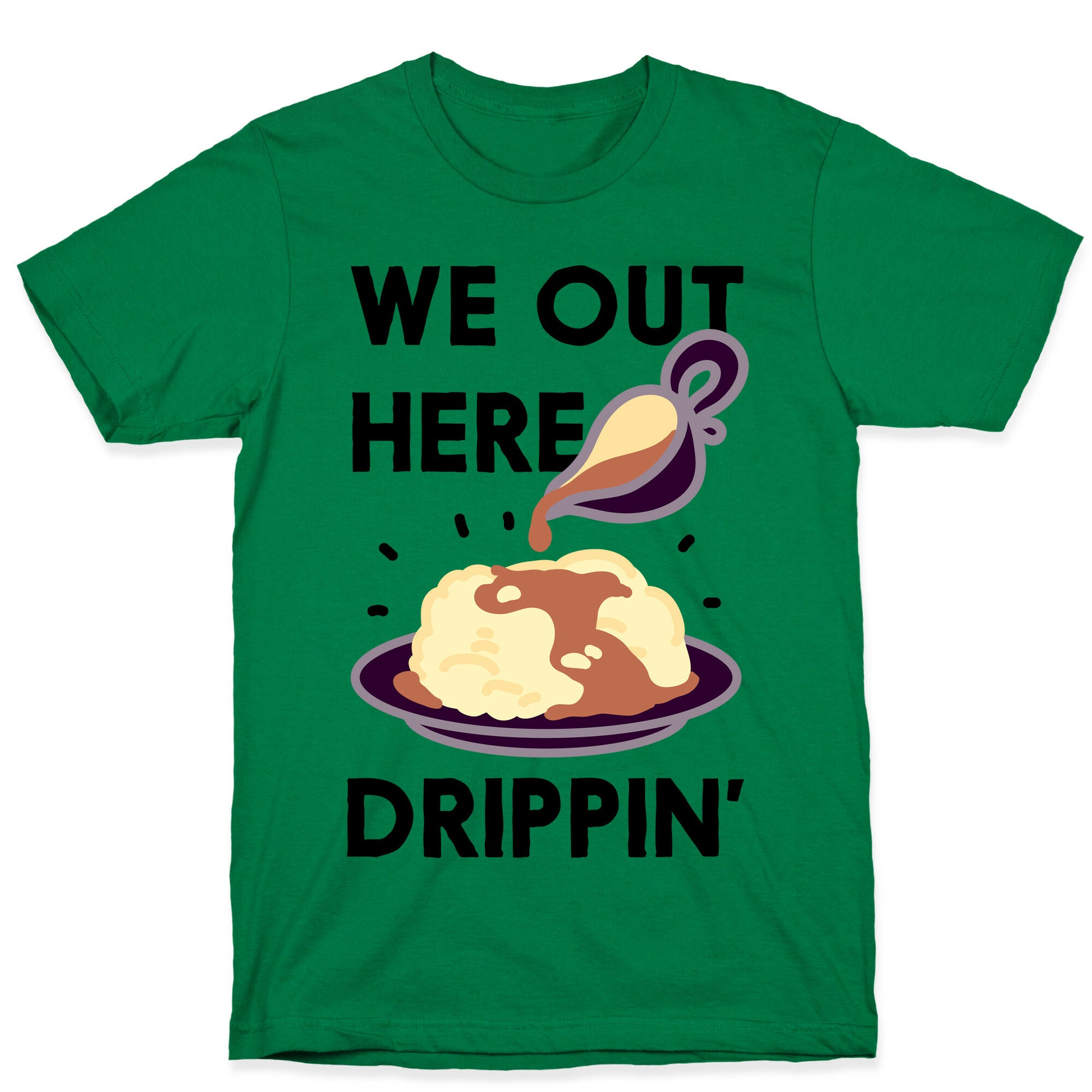 We Out Here Drippin' Gravy T-Shirt