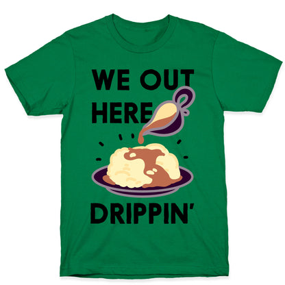 We Out Here Drippin' Gravy T-Shirt