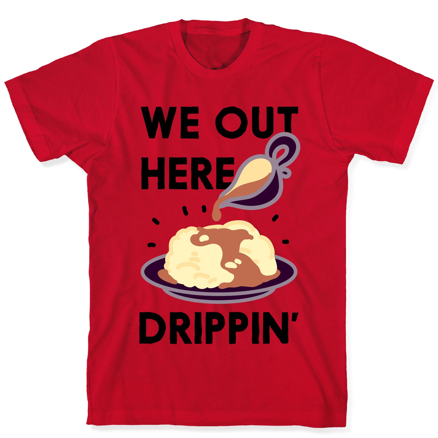 We Out Here Drippin' Gravy T-Shirt