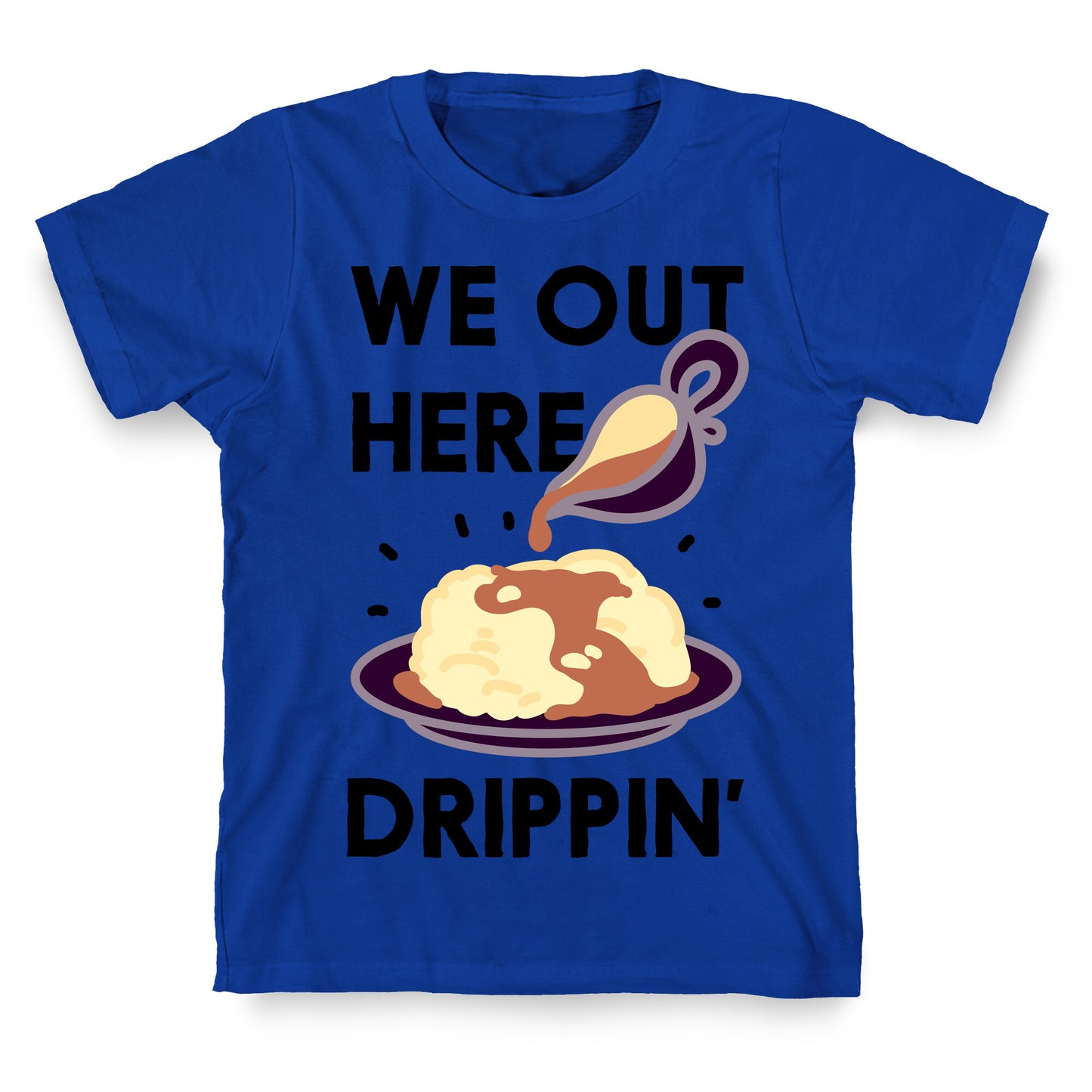 We Out Here Drippin' Gravy T-Shirt