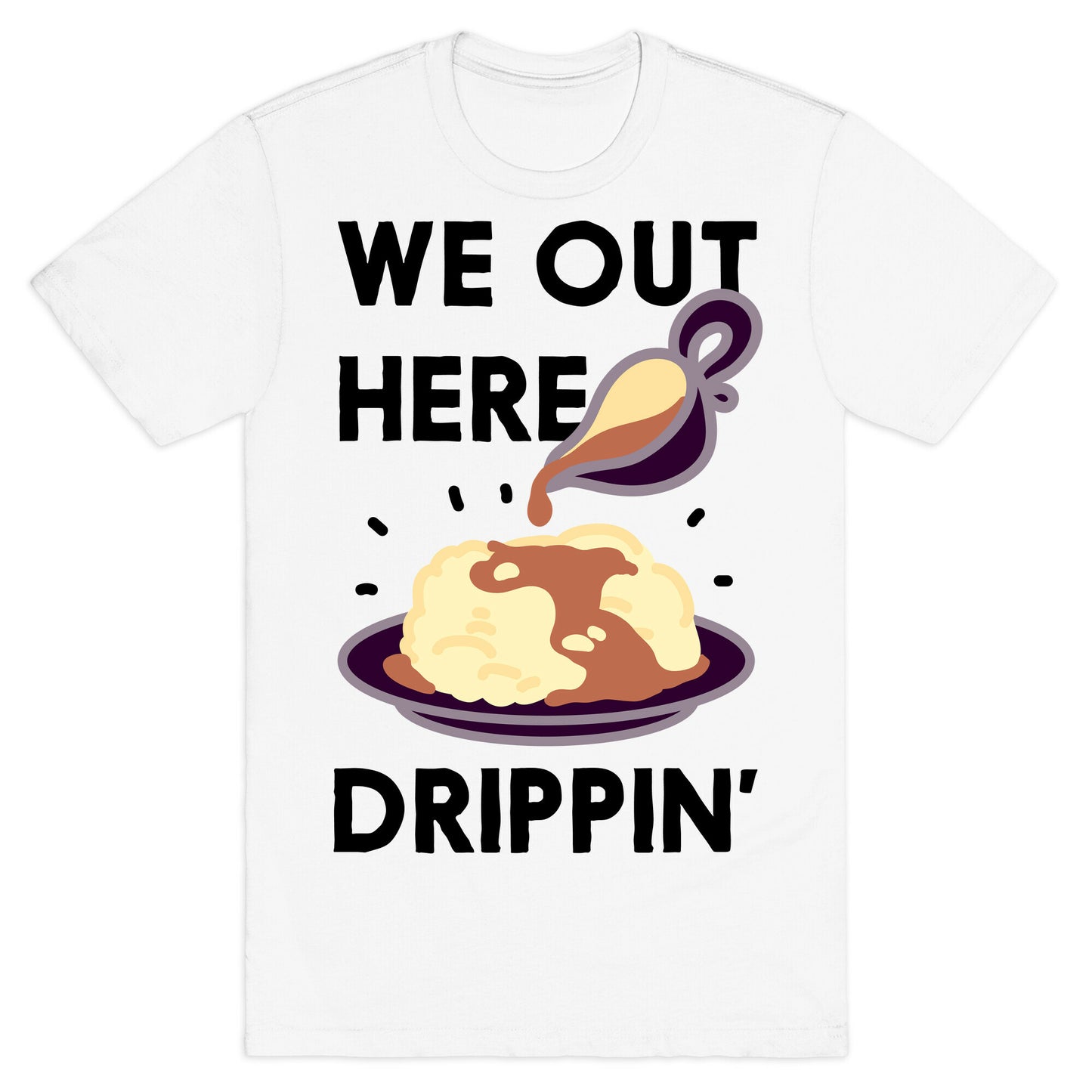 We Out Here Drippin' Gravy T-Shirt