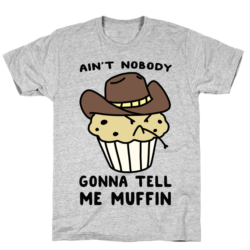 Ain't Nobody Gonna Tell Me Muffin T-Shirt