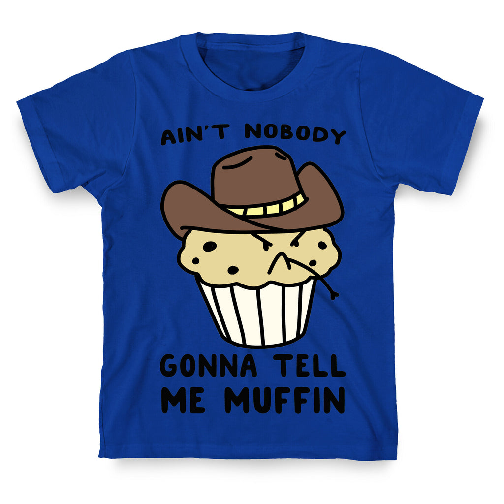 Ain't Nobody Gonna Tell Me Muffin T-Shirt