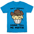 Ain't Nobody Gonna Tell Me Muffin T-Shirt