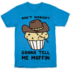 Ain't Nobody Gonna Tell Me Muffin T-Shirt