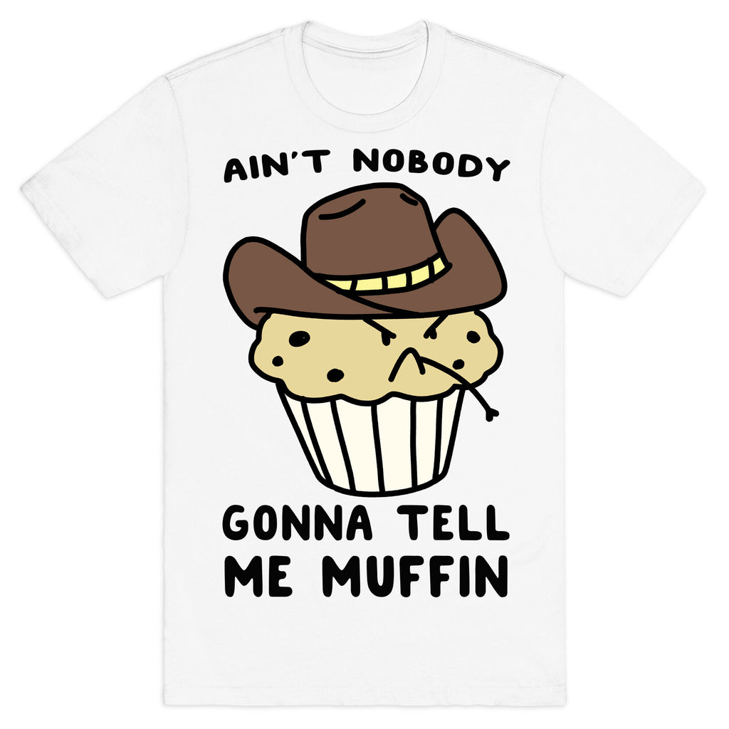 Ain't Nobody Gonna Tell Me Muffin T-Shirt