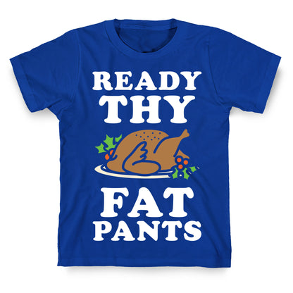 Ready Thy Fat Pants T-Shirt