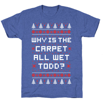 Why is the Carpet All Wet Todd Unisex Triblend Tee