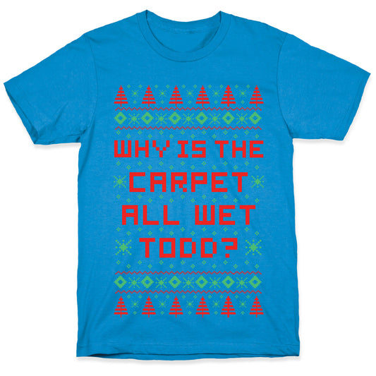 Why is the Carpet All Wet Todd T-Shirt