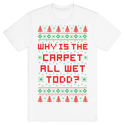 Why is the Carpet All Wet Todd T-Shirt