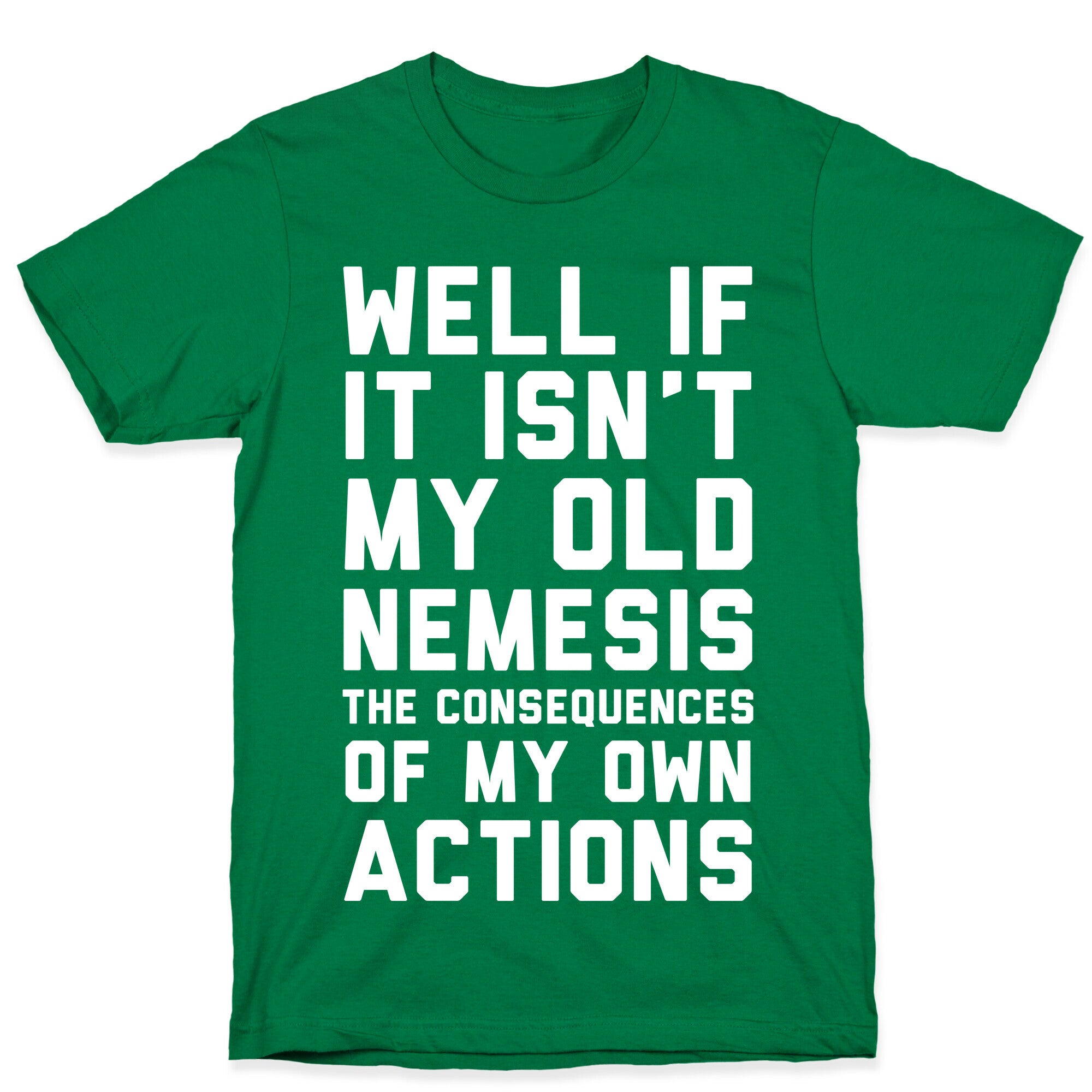 Well If It Isn't My Old Nemesis The Consequences of my Own Actions  T-Shirt