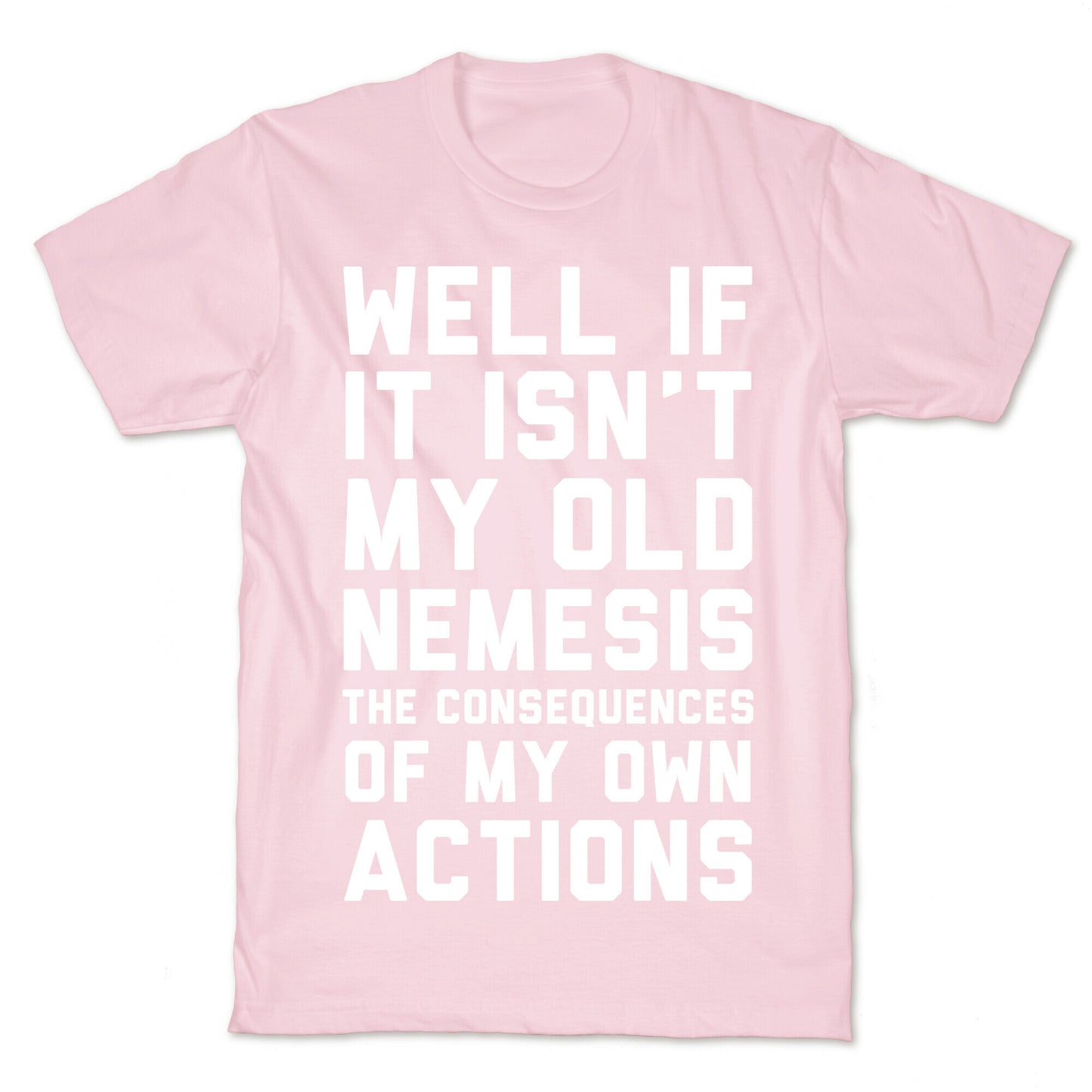 Well If It Isn't My Old Nemesis The Consequences of my Own Actions  T-Shirt