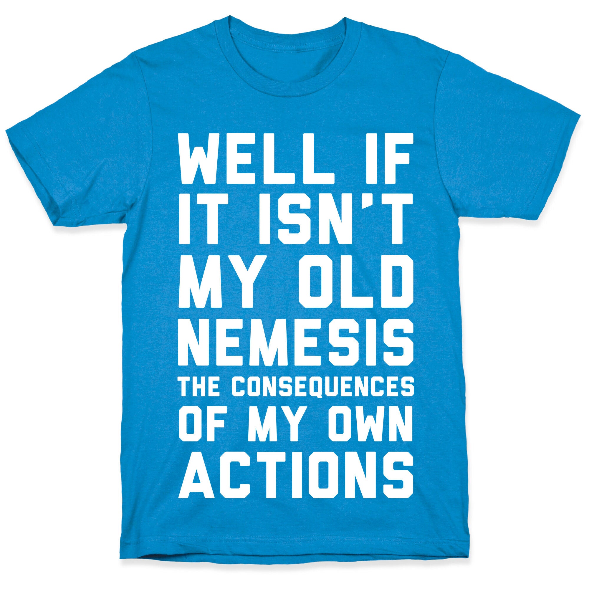 Well If It Isn't My Old Nemesis The Consequences of my Own Actions  T-Shirt