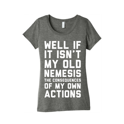 Well If It Isn't My Old Nemesis The Consequences of my Own Actions  Women's Triblend Tee