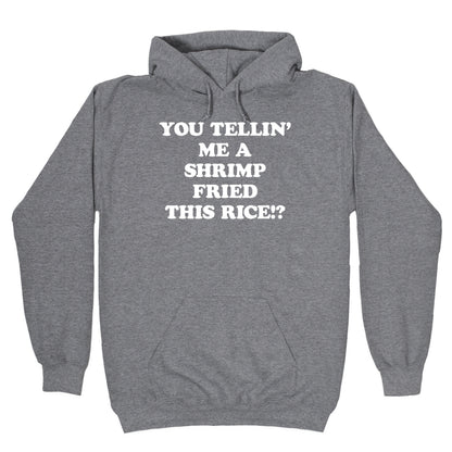You Tellin' Me A Shrimp Fried This Rice!? Hoodie