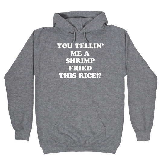 You Tellin' Me A Shrimp Fried This Rice!? Hoodie