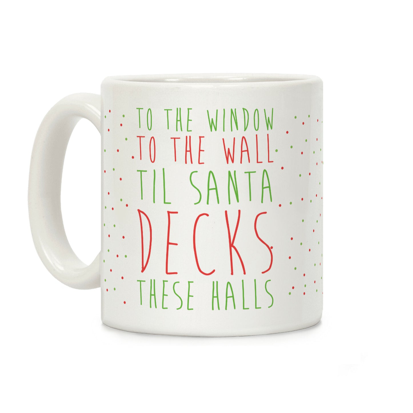 To the Window, To the Wall, 'Til Santa Decks These Halls Coffee Mug