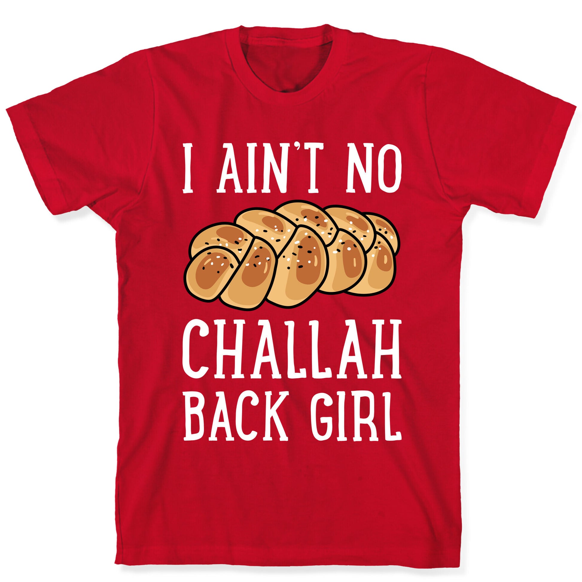 I Ain't No Challah Back Girl T-Shirt