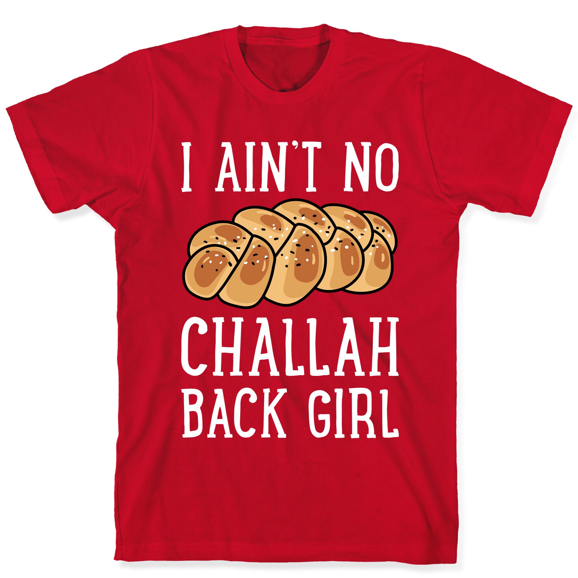 I Ain't No Challah Back Girl T-Shirt