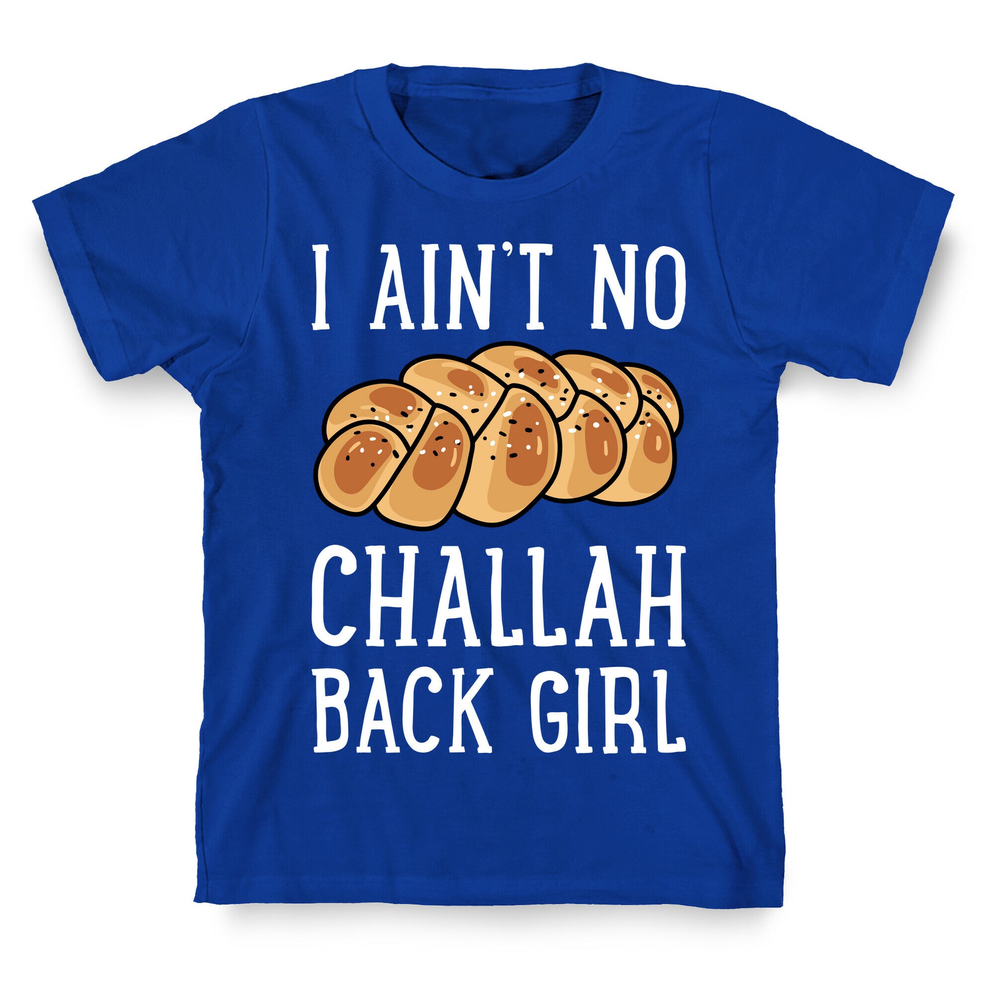 I Ain't No Challah Back Girl T-Shirt