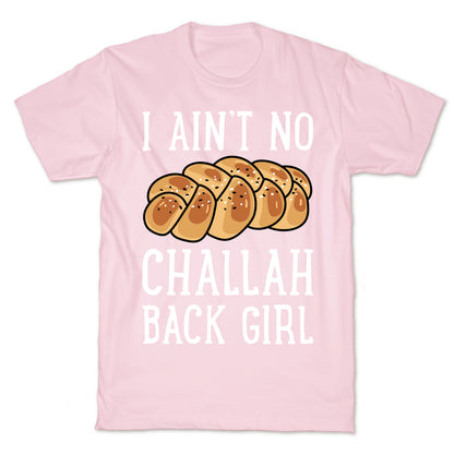 I Ain't No Challah Back Girl T-Shirt
