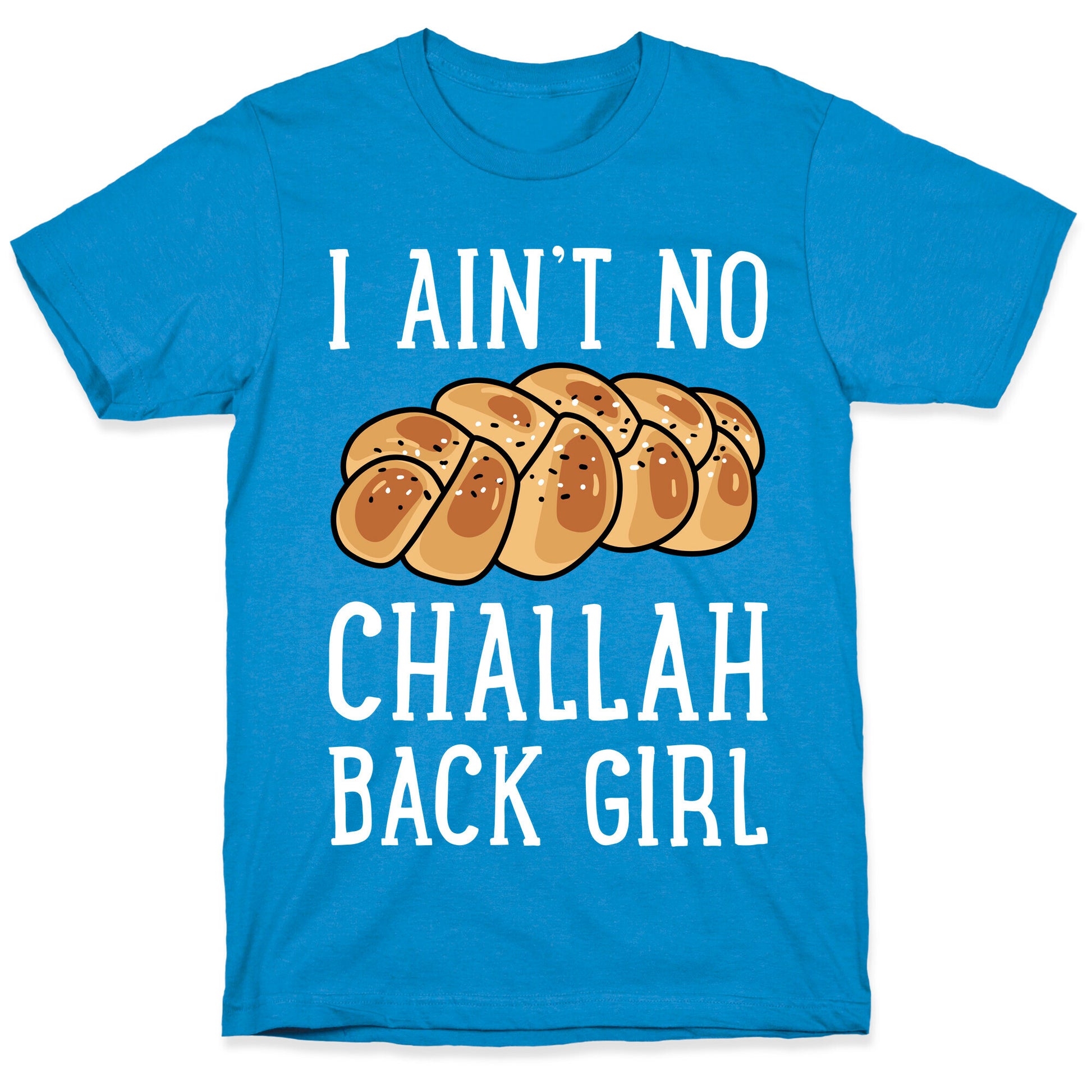 I Ain't No Challah Back Girl T-Shirt