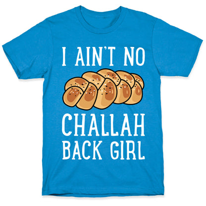 I Ain't No Challah Back Girl T-Shirt