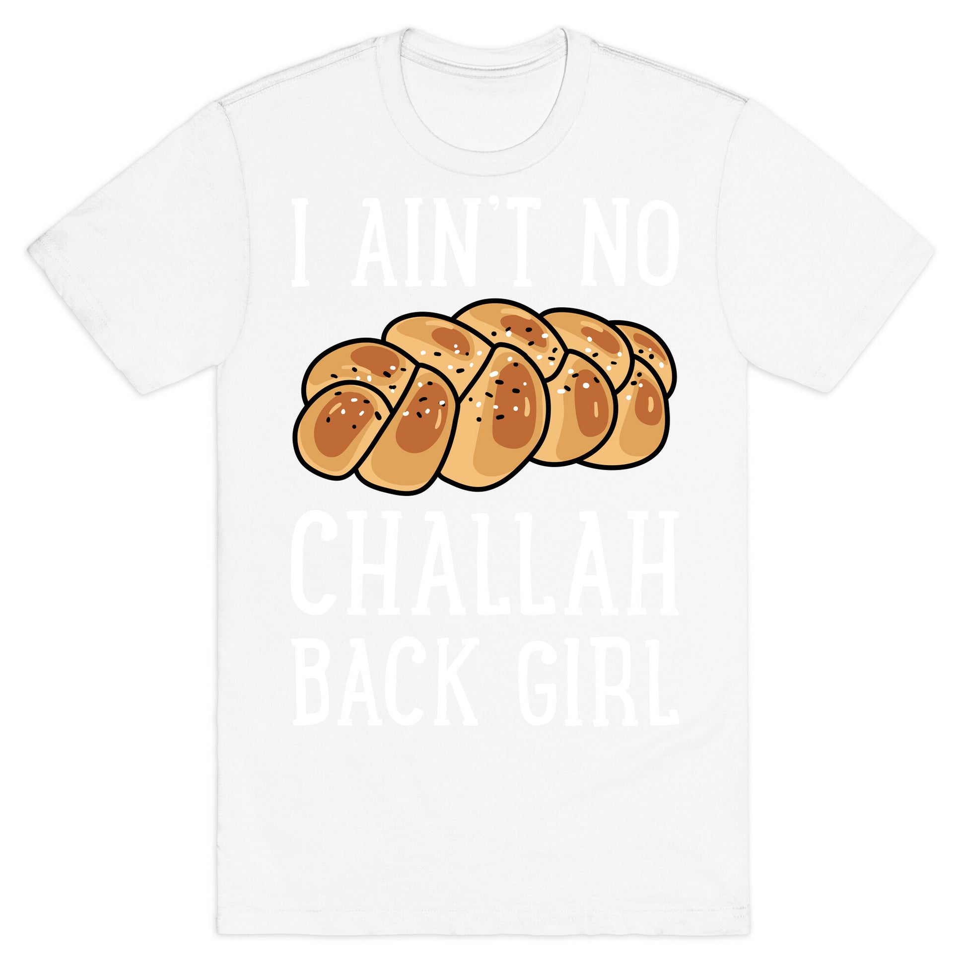 I Ain't No Challah Back Girl T-Shirt