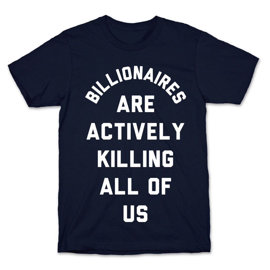 Billionaires are Actively Killing All of Us T-Shirt