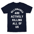 Billionaires are Actively Killing All of Us T-Shirt