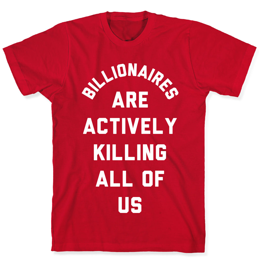 Billionaires are Actively Killing All of Us T-Shirt