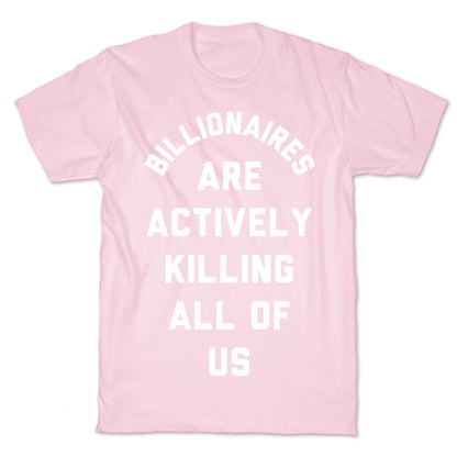 Billionaires are Actively Killing All of Us T-Shirt