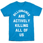 Billionaires are Actively Killing All of Us T-Shirt