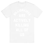 Billionaires are Actively Killing All of Us T-Shirt