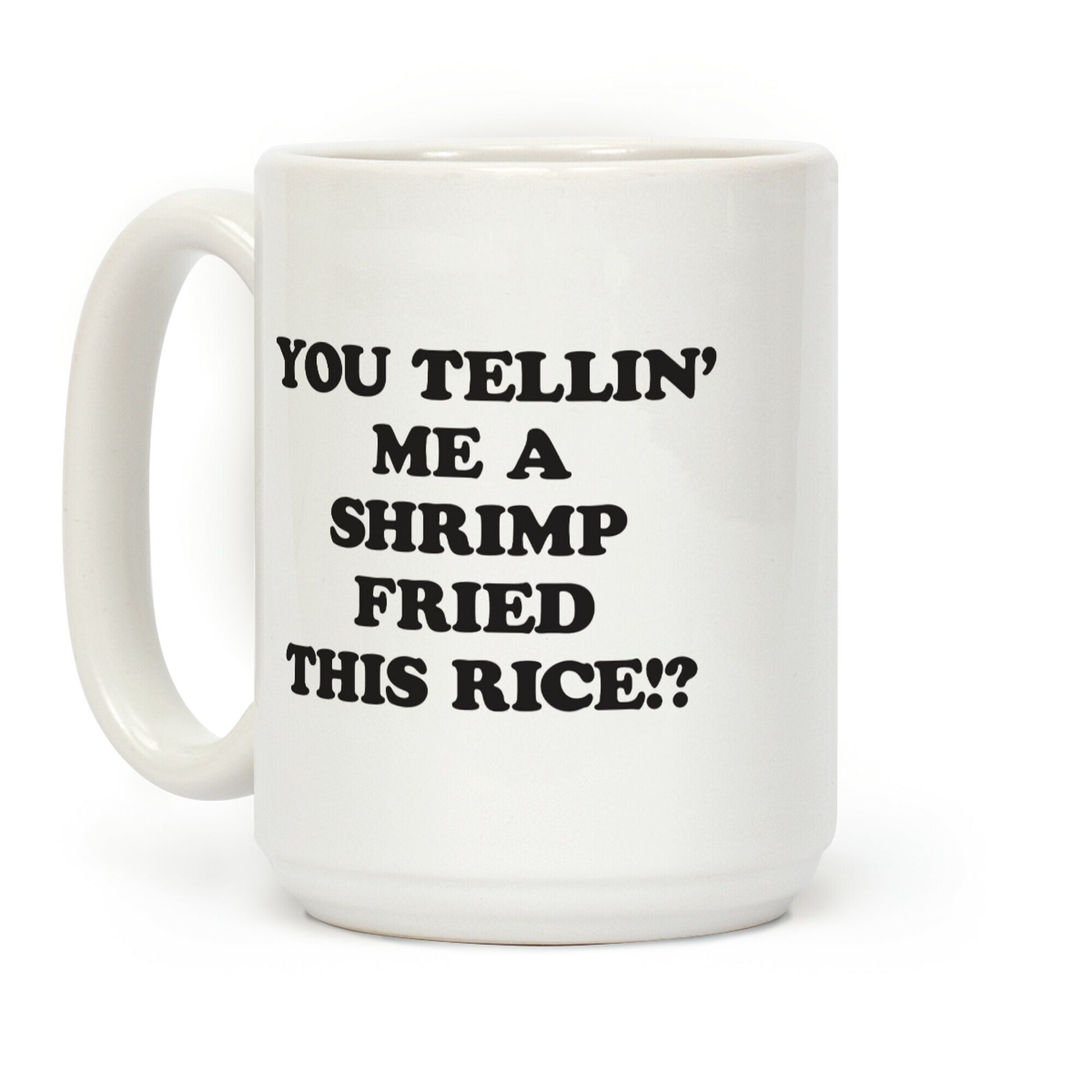 You Tellin' Me A Shrimp Fried This Rice!? Coffee Mug
