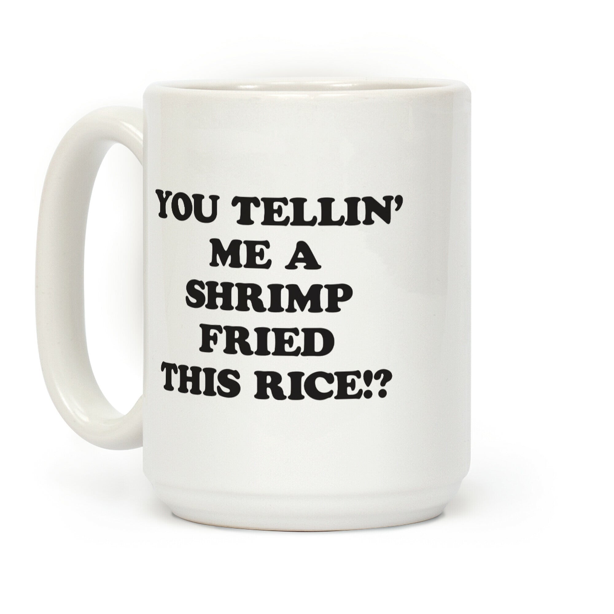 You Tellin' Me A Shrimp Fried This Rice!? Coffee Mug