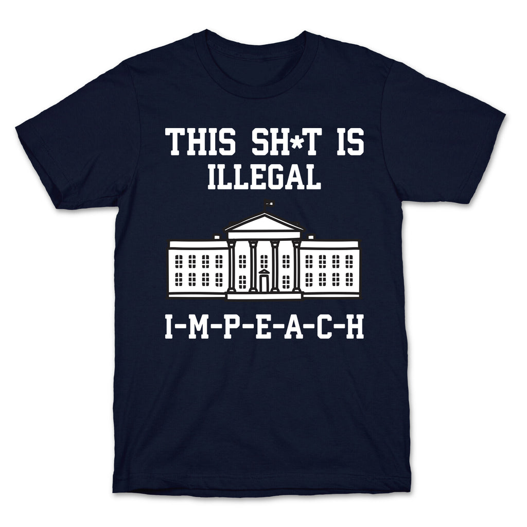 This Sh*t Is Illegal, IMPEACH T-Shirt