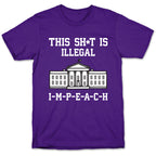 This Sh*t Is Illegal, IMPEACH T-Shirt