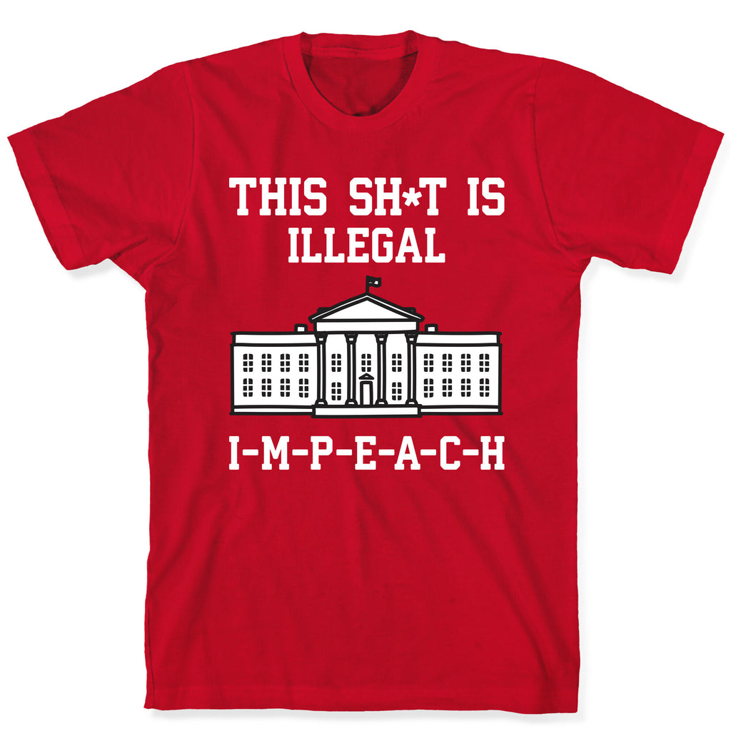 This Sh*t Is Illegal, IMPEACH T-Shirt