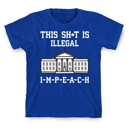 This Sh*t Is Illegal, IMPEACH T-Shirt