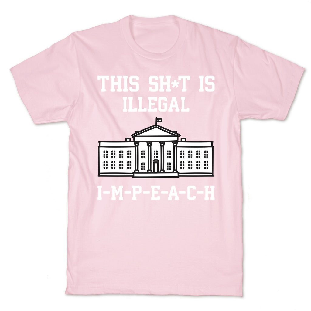 This Sh*t Is Illegal, IMPEACH T-Shirt