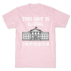 This Sh*t Is Illegal, IMPEACH T-Shirt