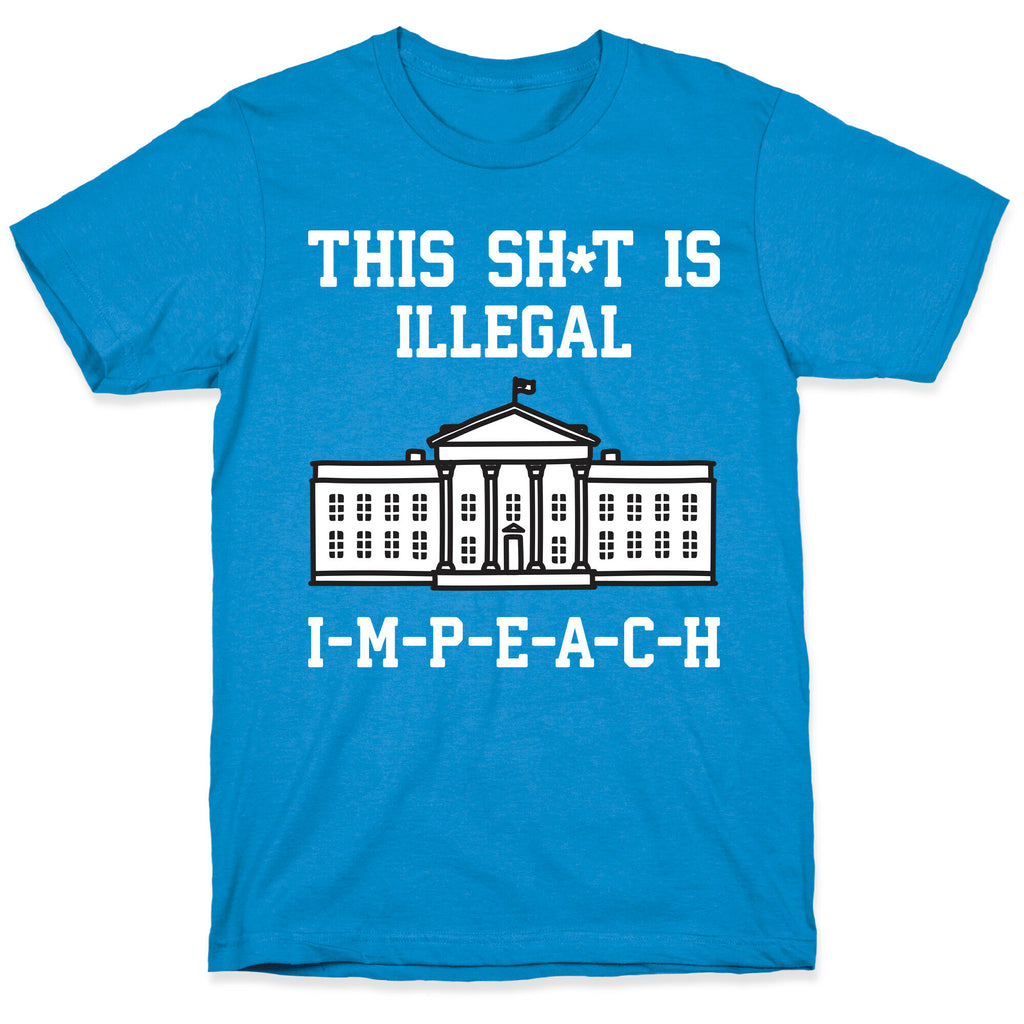 This Sh*t Is Illegal, IMPEACH T-Shirt
