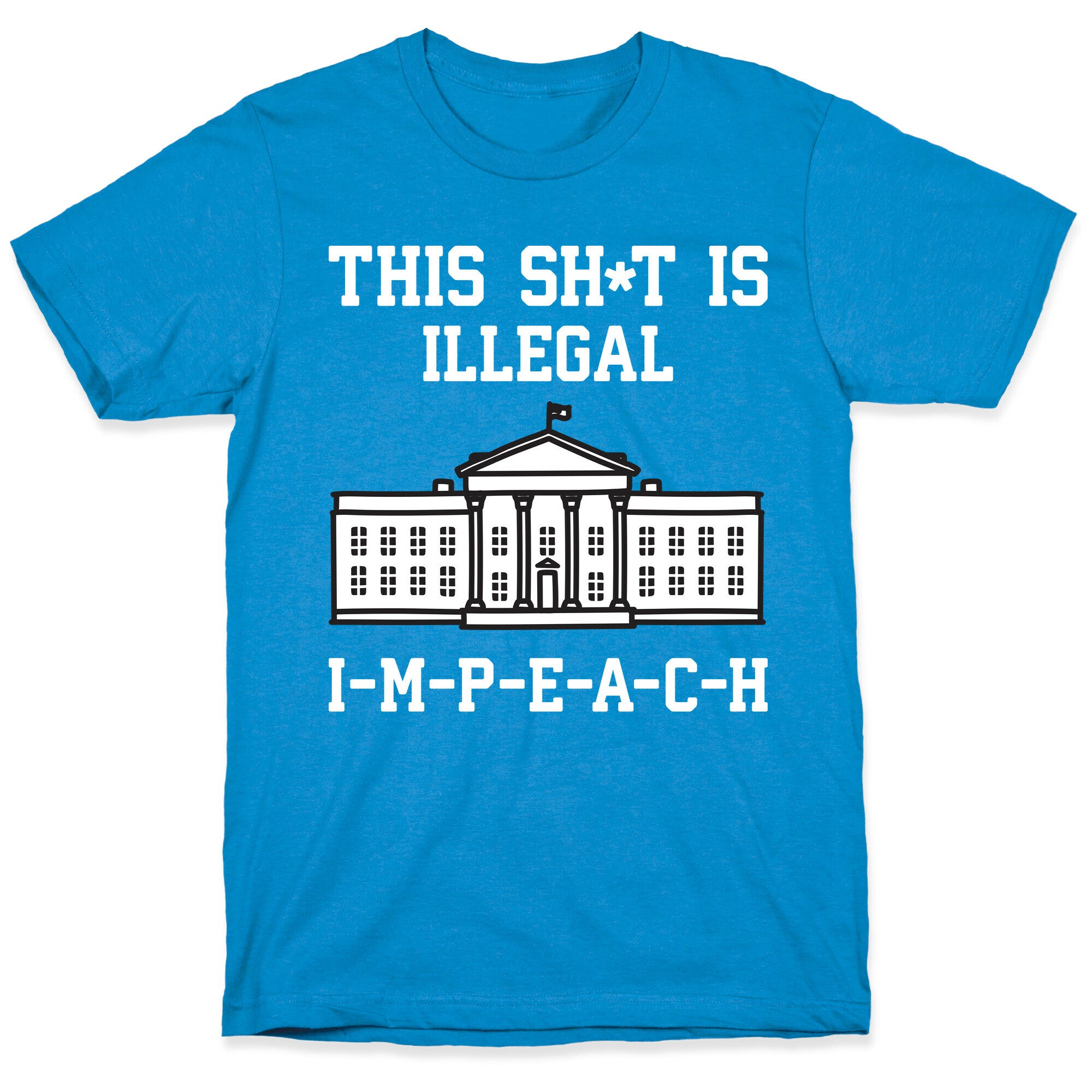 This Sh*t Is Illegal, IMPEACH T-Shirt