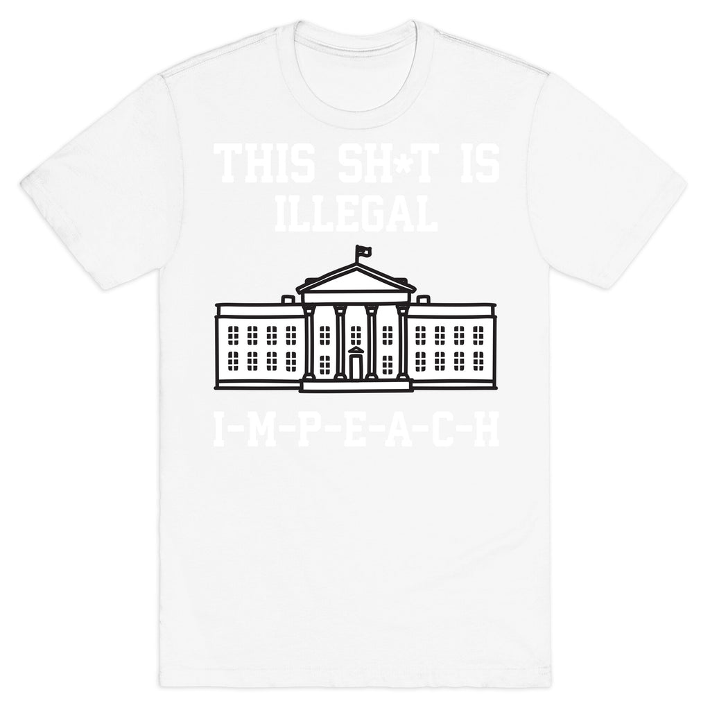 This Sh*t Is Illegal, IMPEACH T-Shirt